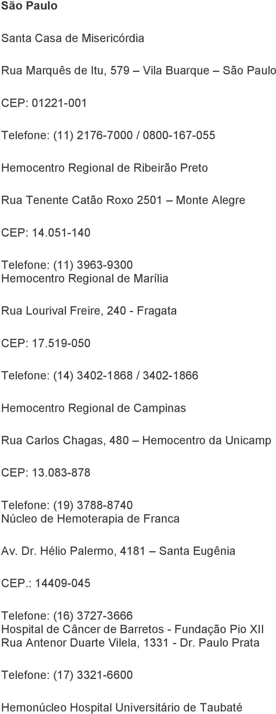 519-050 Telefone: (14) 3402-1868 / 3402-1866 Hemocentro Regional de Campinas Rua Carlos Chagas, 480 Hemocentro da Unicamp CEP: 13.