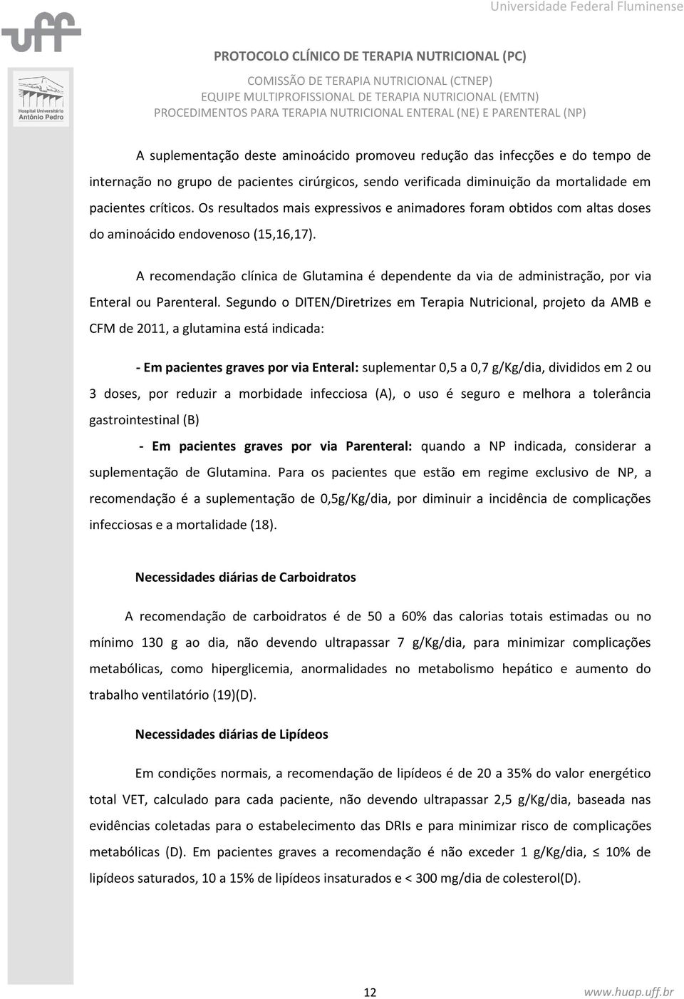 A recomendação clínica de Glutamina é dependente da via de administração, por via Enteral ou Parenteral.