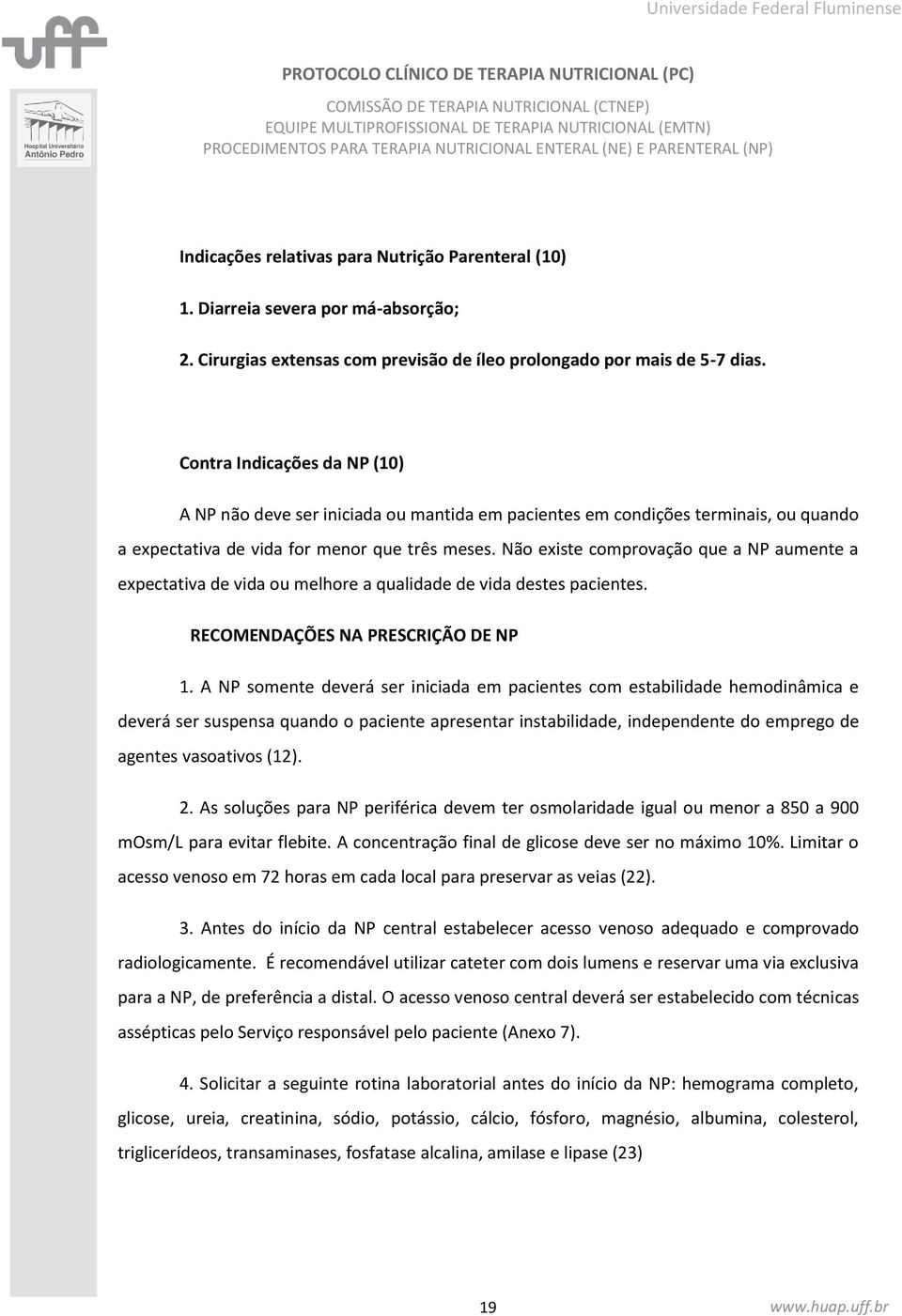 Não existe comprovação que a NP aumente a expectativa de vida ou melhore a qualidade de vida destes pacientes. RECOMENDAÇÕES NA PRESCRIÇÃO DE NP 1.