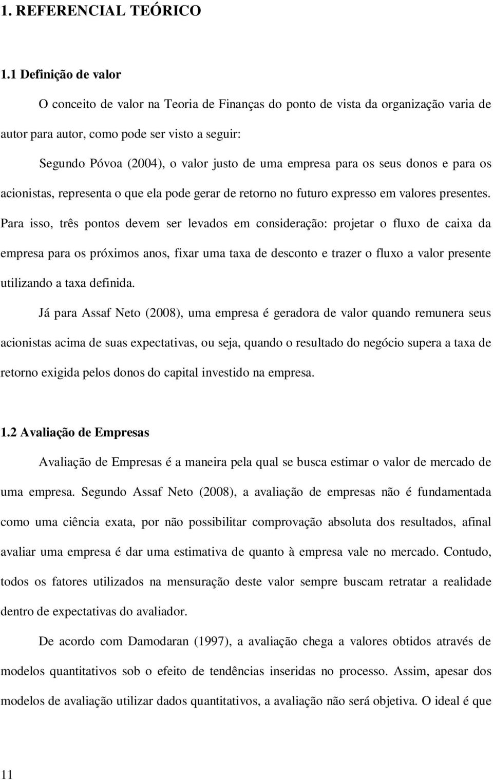 empresa para os seus donos e para os acionistas, representa o que ela pode gerar de retorno no futuro expresso em valores presentes.