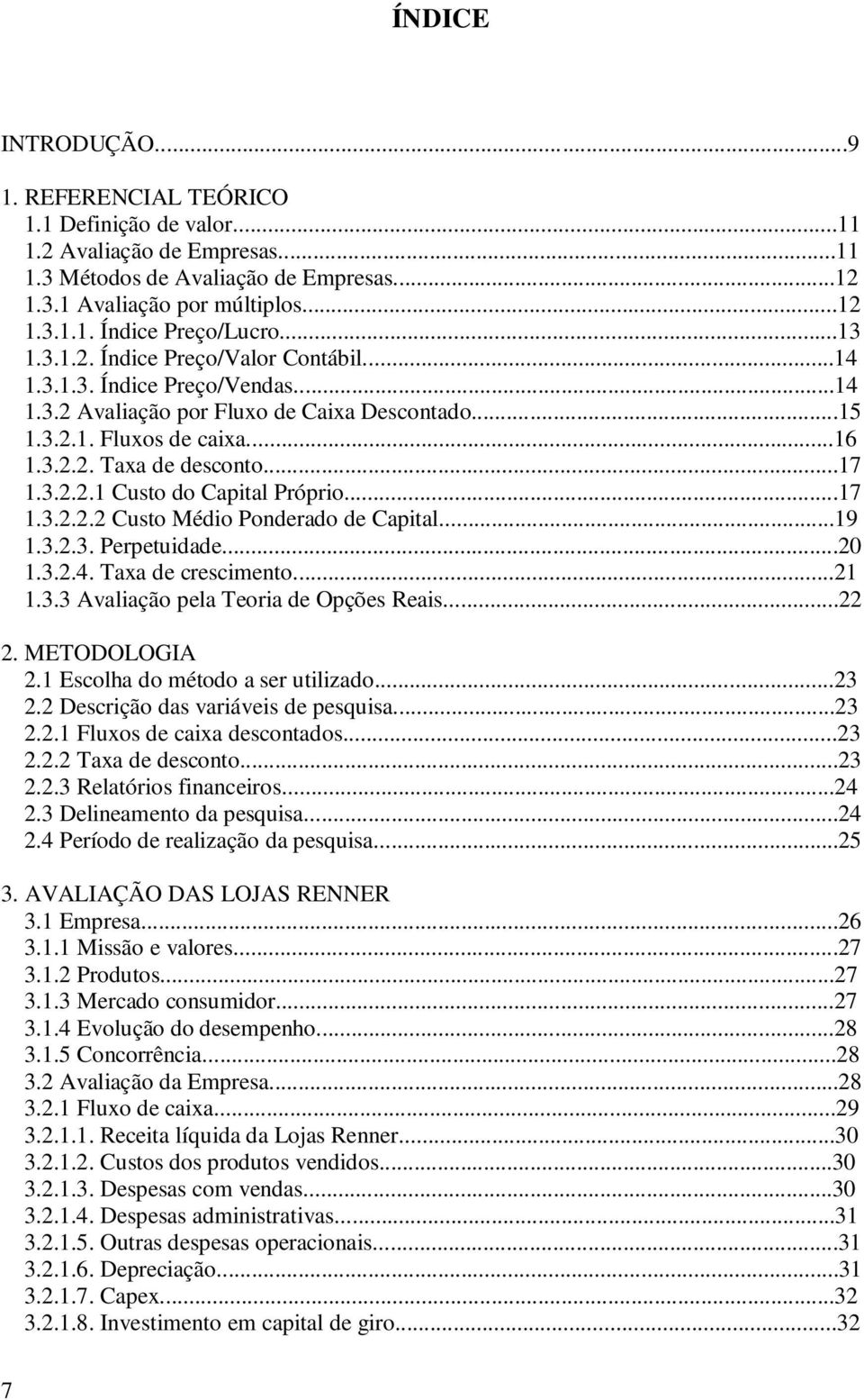 ..17 1.3.2.2.2 Custo Médio Ponderado de Capital...19 1.3.2.3. Perpetuidade...20 1.3.2.4. Taxa de crescimento...21 1.3.3 Avaliação pela Teoria de Opções Reais...22 2. METODOLOGIA 2.