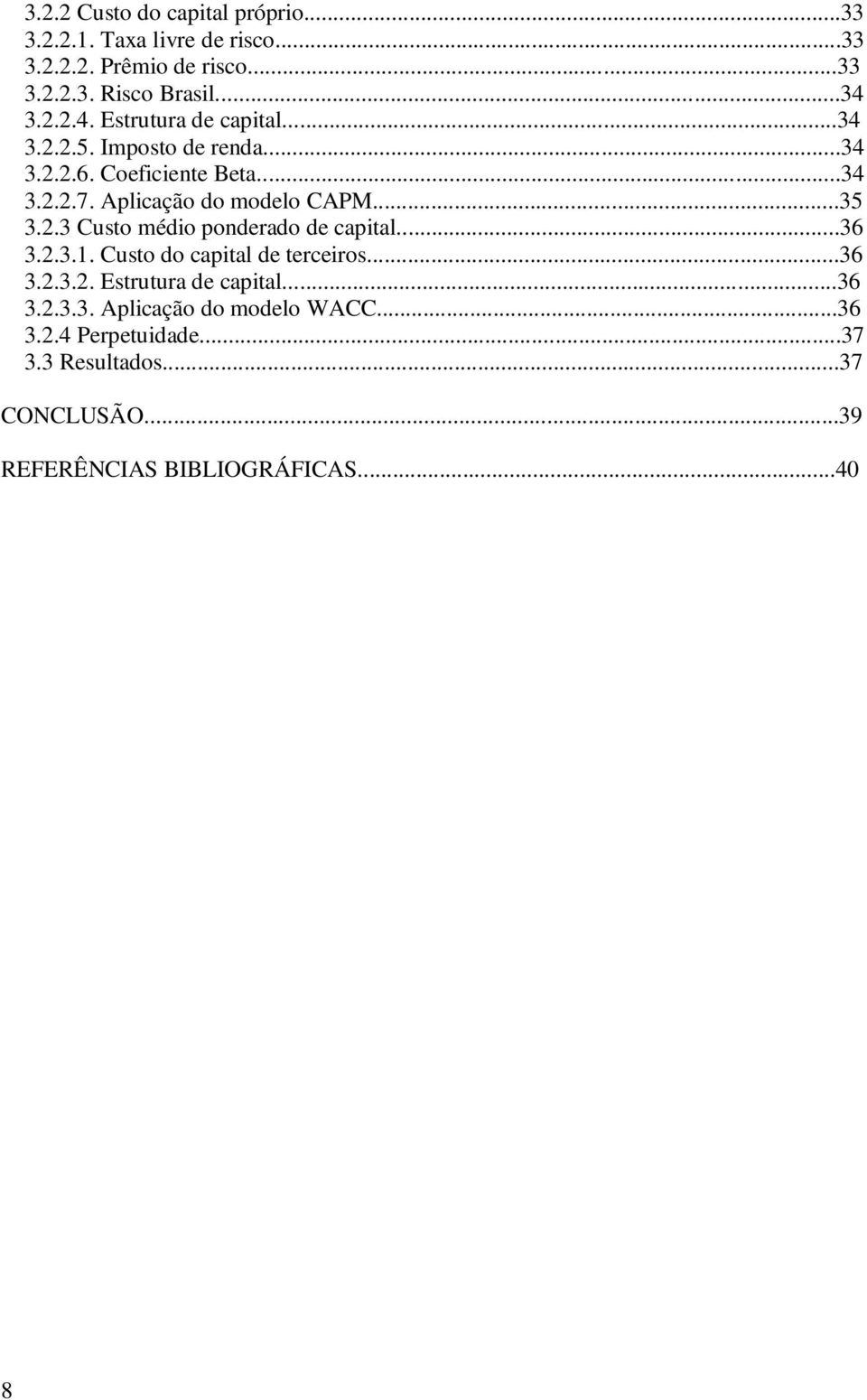 ..35 3.2.3 Custo médio ponderado de capital...36 3.2.3.1. Custo do capital de terceiros...36 3.2.3.2. Estrutura de capital...36 3.2.3.3. Aplicação do modelo WACC.