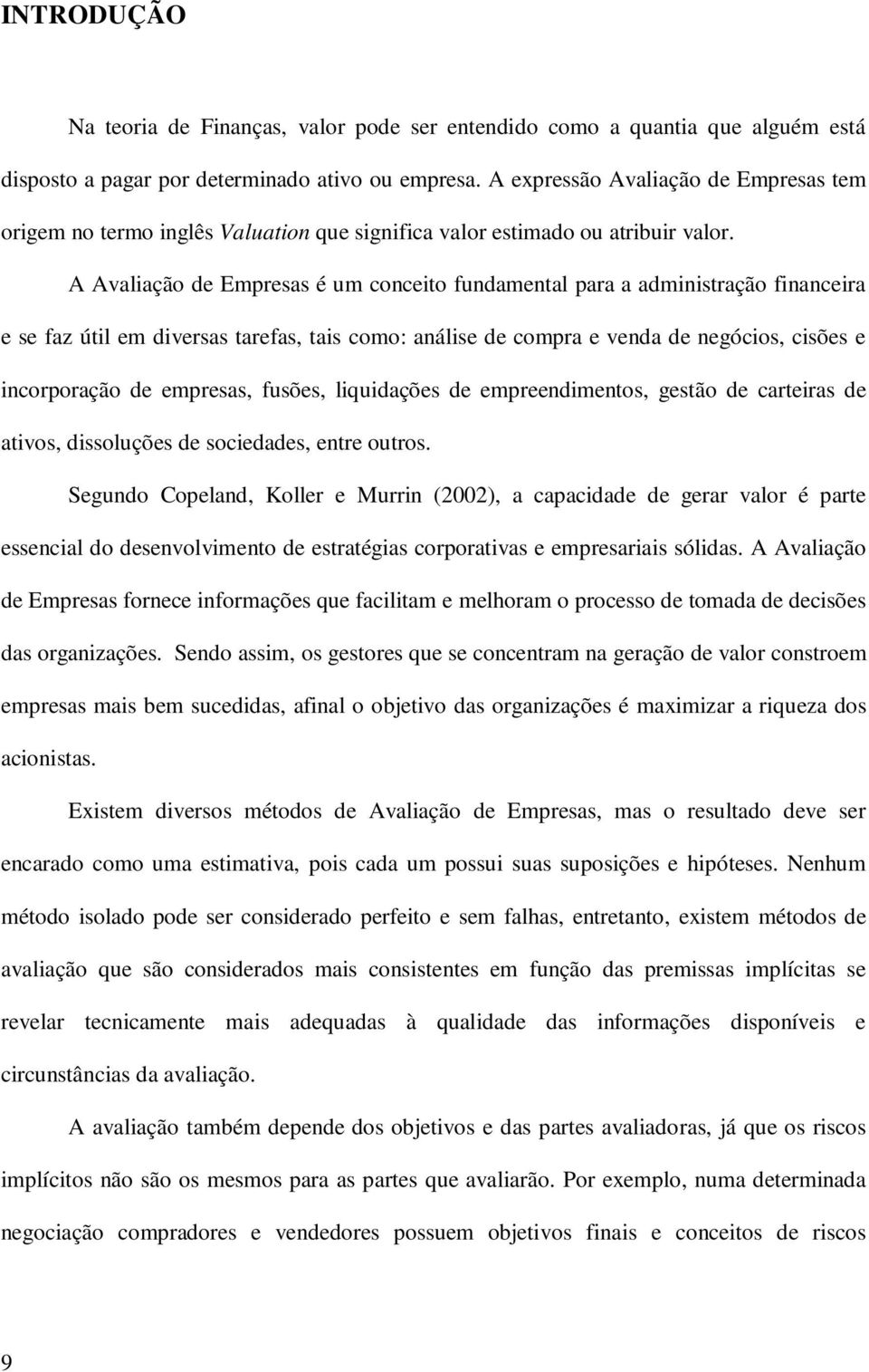 A Avaliação de Empresas é um conceito fundamental para a administração financeira e se faz útil em diversas tarefas, tais como: análise de compra e venda de negócios, cisões e incorporação de