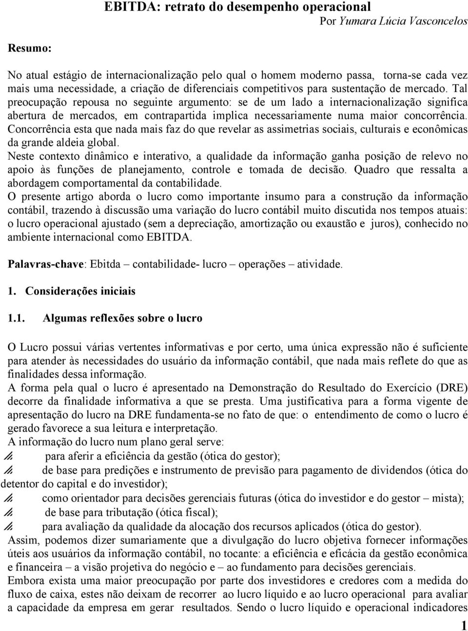 Tal preocupação repousa no seguinte argumento: se de um lado a internacionalização significa abertura de mercados, em contrapartida implica necessariamente numa maior concorrência.