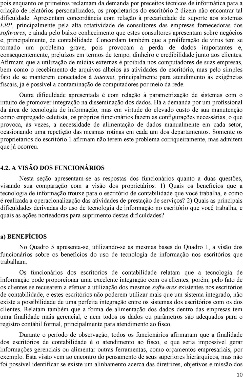 conhecimento que estes consultores apresentam sobre negócios e, principalmente, de contabilidade.