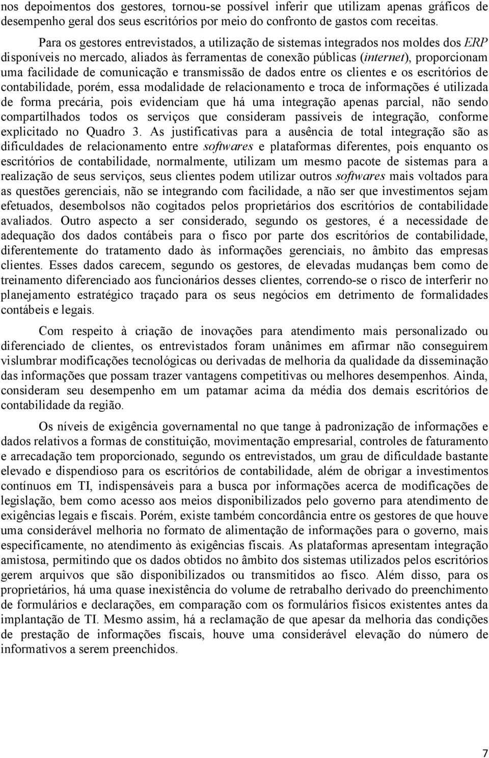 comunicação e transmissão de dados entre os clientes e os escritórios de contabilidade, porém, essa modalidade de relacionamento e troca de informações é utilizada de forma precária, pois evidenciam