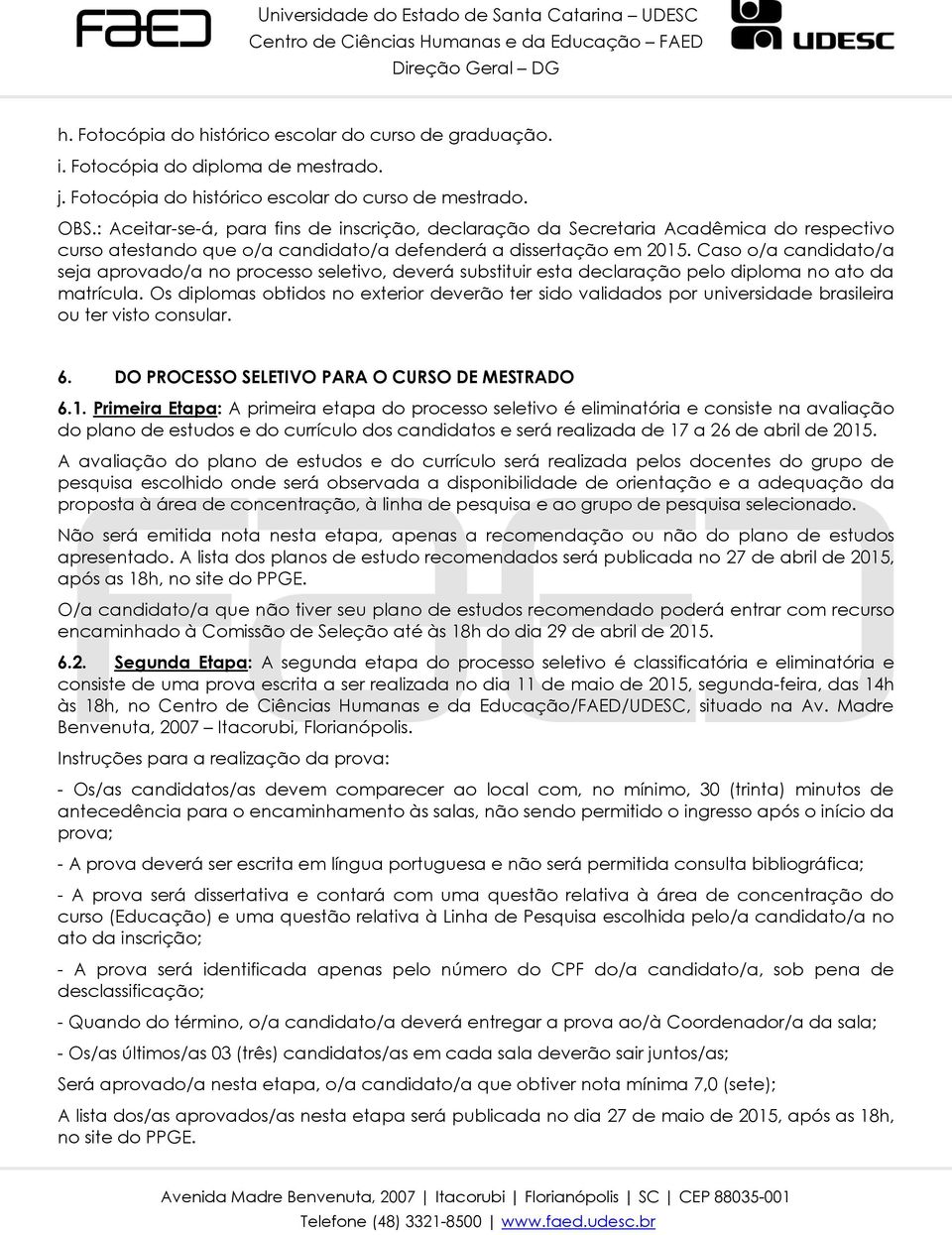 Caso o/a candidato/a seja aprovado/a no processo seletivo, deverá substituir esta declaração pelo diploma no ato da matrícula.