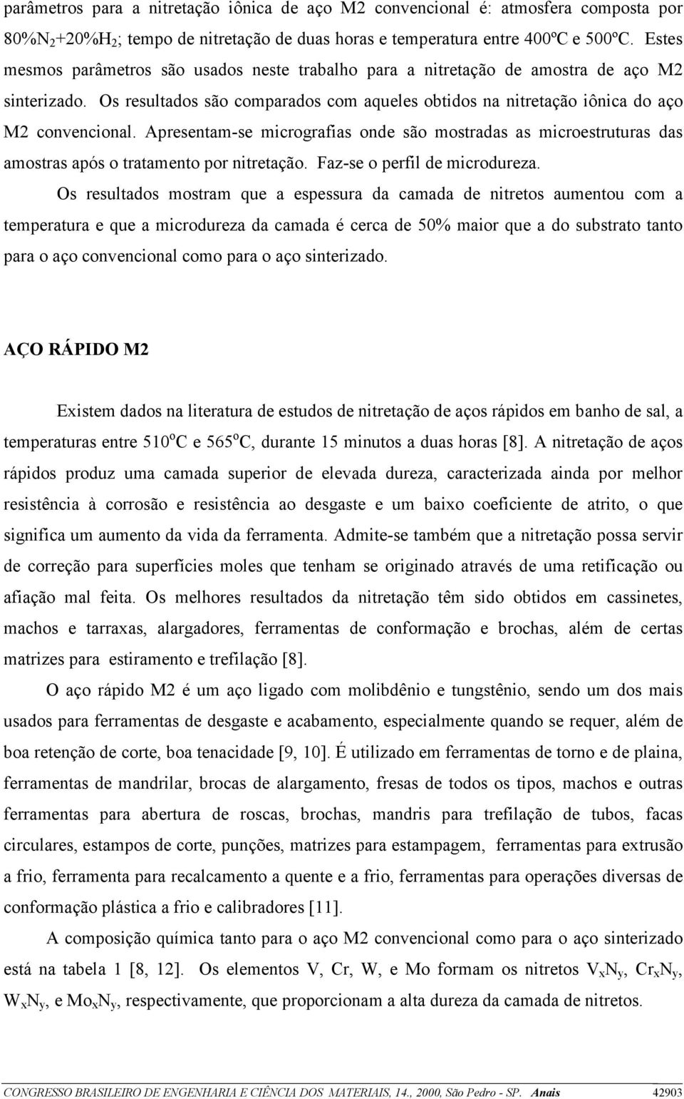 Apresentam-se micrografias onde são mostradas as microestruturas das amostras após o tratamento por nitretação. Faz-se o perfil de microdureza.