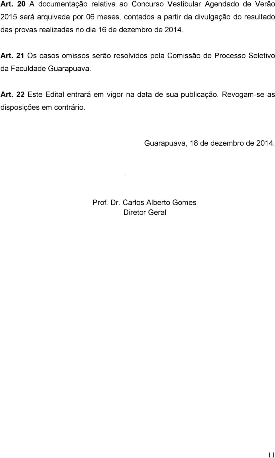 21 Os casos omissos serão resolvidos pela Comissão de Processo Seletivo da Faculdade Guarapuava. Art.