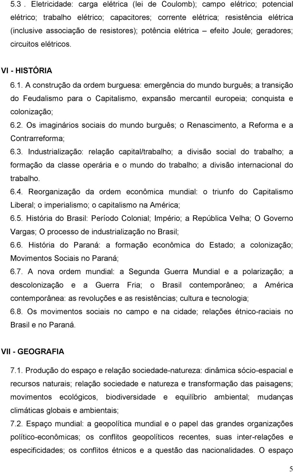 A construção da ordem burguesa: emergência do mundo burguês; a transição do Feudalismo para o Capitalismo, expansão mercantil europeia; conquista e colonização; 6.2.