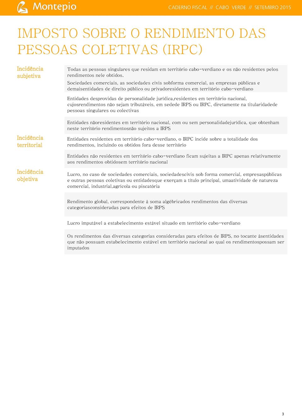 personalidade jurídica,residentes em território nacional, cujosrendimentos não sejam tributáveis, em sedede IRPS ou IRPC, diretamente na titularidadede pessoas singulares ou colectivas Incidência