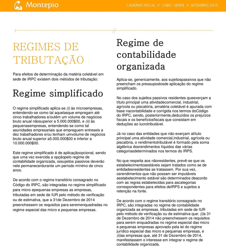 000$00, e (ii) às pequenasempresas, entendendo-se como tal asunidades empresariais que empreguem entreseis a dez trabalhadores e/ou tenham umvolume de negócios bruto anual superior a5.000.000$00 e inferior a 10.