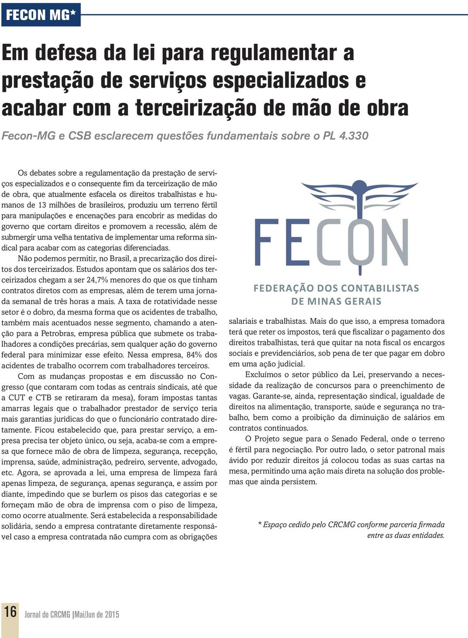 milhões de brasileiros, produziu um terreno fértil para manipulações e encenações para encobrir as medidas do governo que cortam direitos e promovem a recessão, além de submergir uma velha tentativa