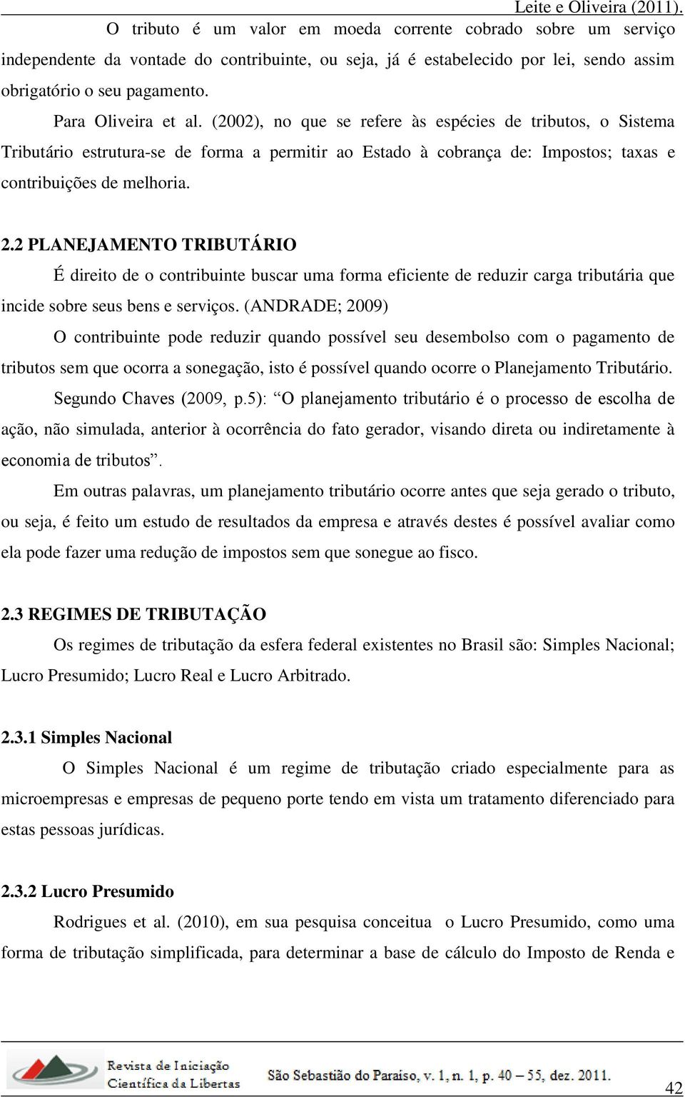 2 PLANEJAMENTO TRIBUTÁRIO É direito de o contribuinte buscar uma forma eficiente de reduzir carga tributária que incide sobre seus bens e serviços.