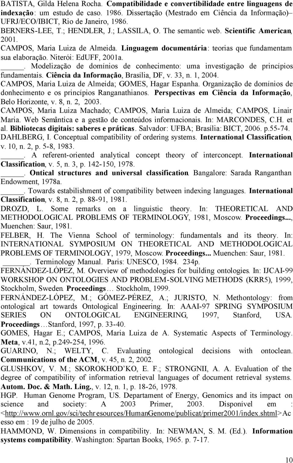 CAMPOS, Maria Luiza de Almeida. Linguagem documentária: teorias que fundamentam sua elaboração. Niterói: EdUFF, 2001a.