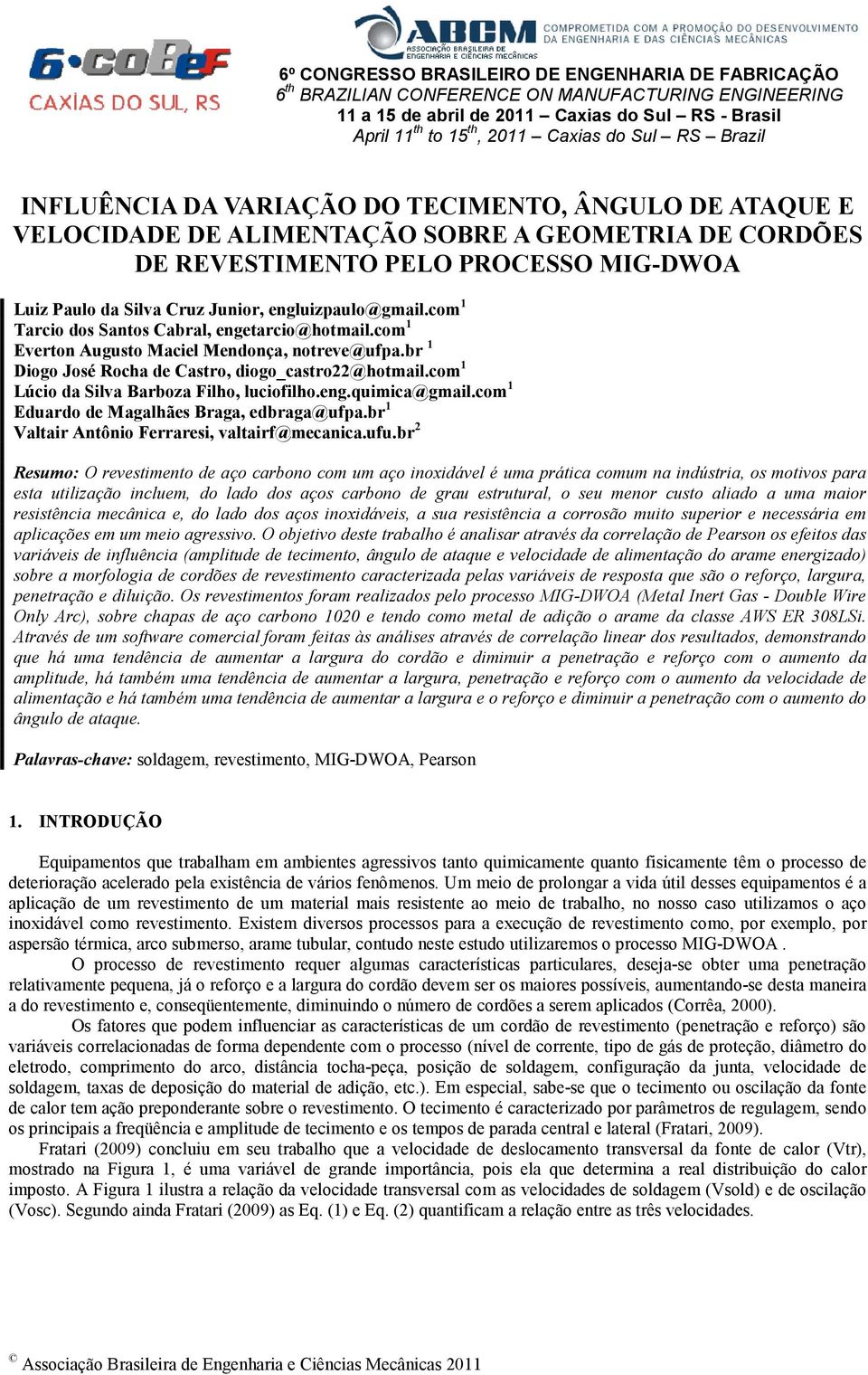 engluizpaulo@gmail.com 1 Tarcio dos Santos Cabral, engetarcio@hotmail.com 1 Everton Augusto Maciel Mendonça, notreve@ufpa.br 1 Diogo José Rocha de Castro, diogo_castro22@hotmail.