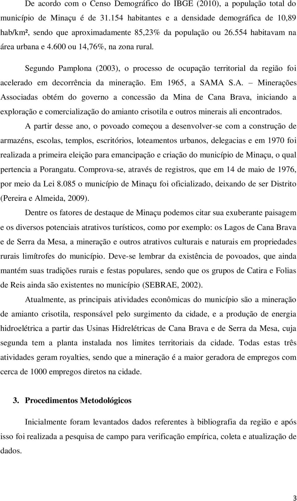 Segundo Pamplona (2003), o processo de ocupação territorial da região foi acelerado em decorrência da mineração. Em 1965, a SAM