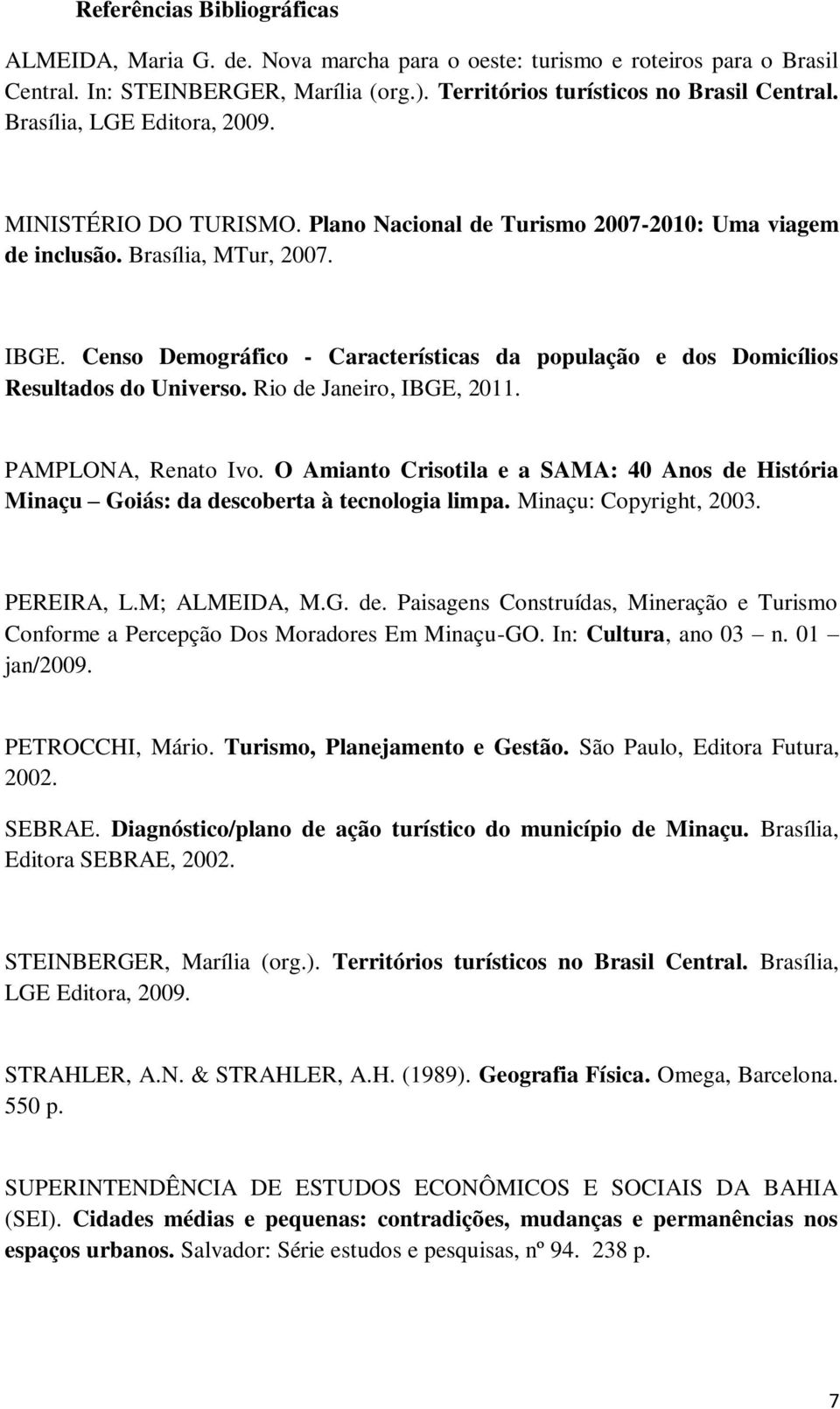 Censo Demográfico - Características da população e dos Domicílios Resultados do Universo. Rio de Janeiro, IBGE, 2011. PAMPLONA, Renato Ivo.