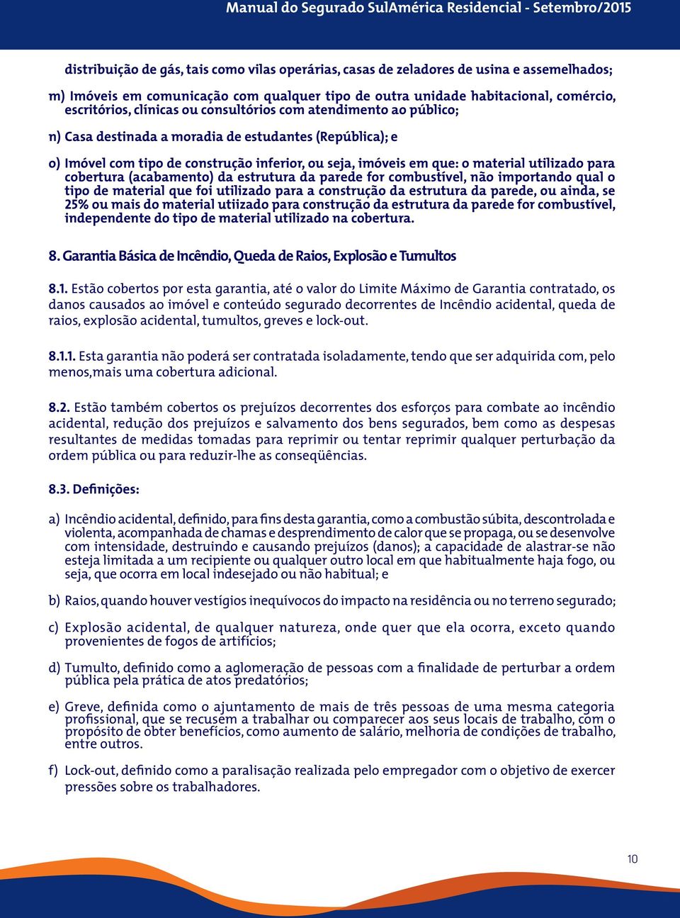 cobertura (acabamento) da estrutura da parede for combustível, não importando qual o tipo de material que foi utilizado para a construção da estrutura da parede, ou ainda, se 25% ou mais do material