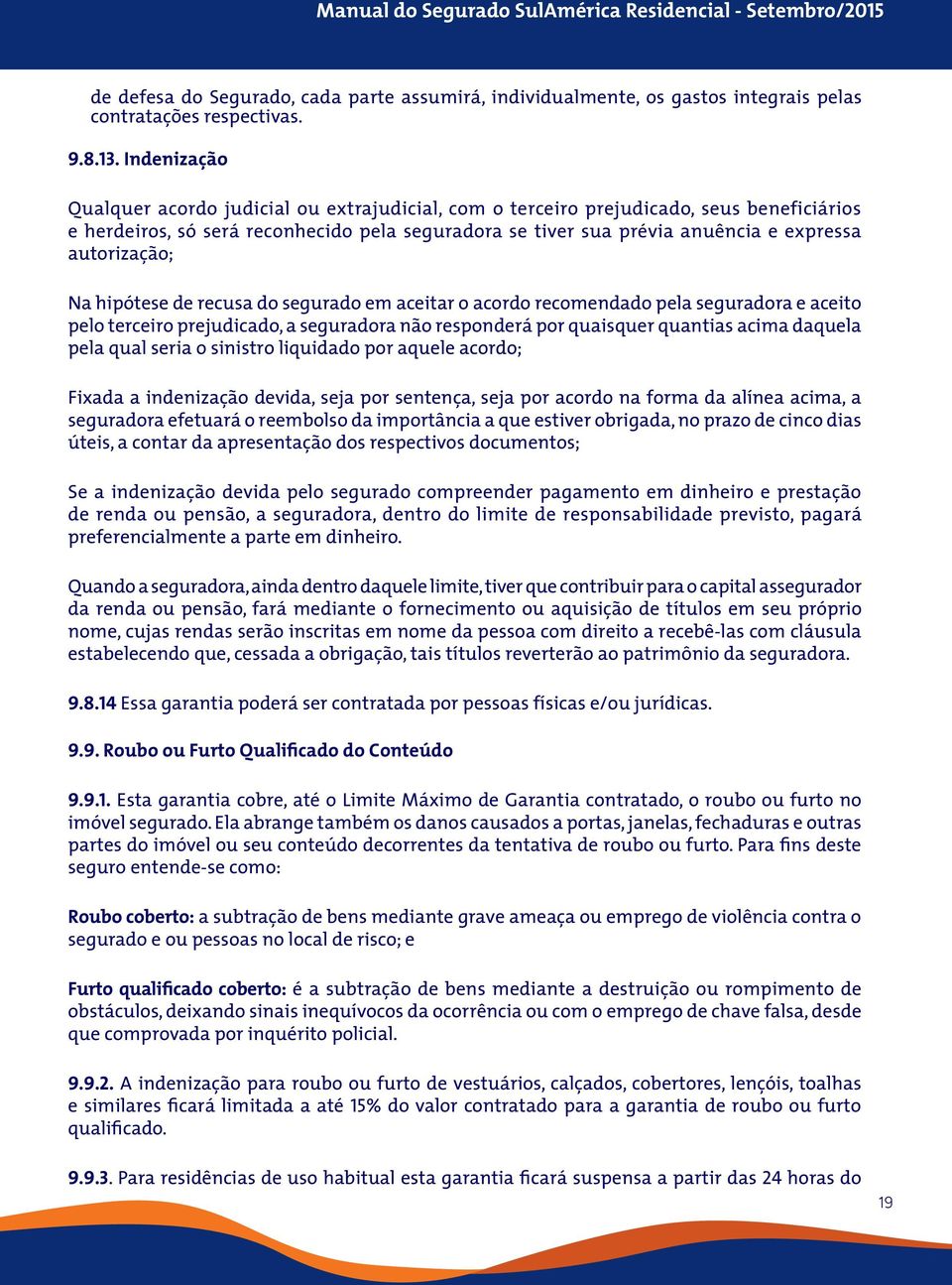 autorização; Na hipótese de recusa do segurado em aceitar o acordo recomendado pela seguradora e aceito pelo terceiro prejudicado, a seguradora não responderá por quaisquer quantias acima daquela