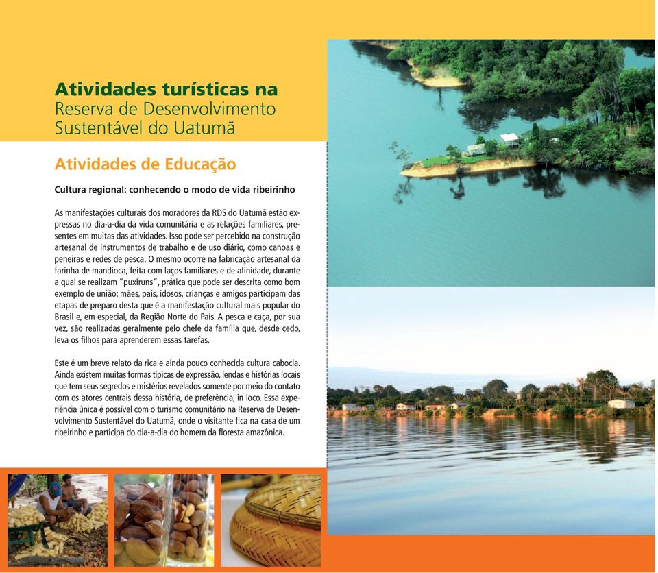 Isso pode ser percebido na construção artesanal de instrumentos de trabalho e de uso diário, como canoas e peneiras e redes de pesca.