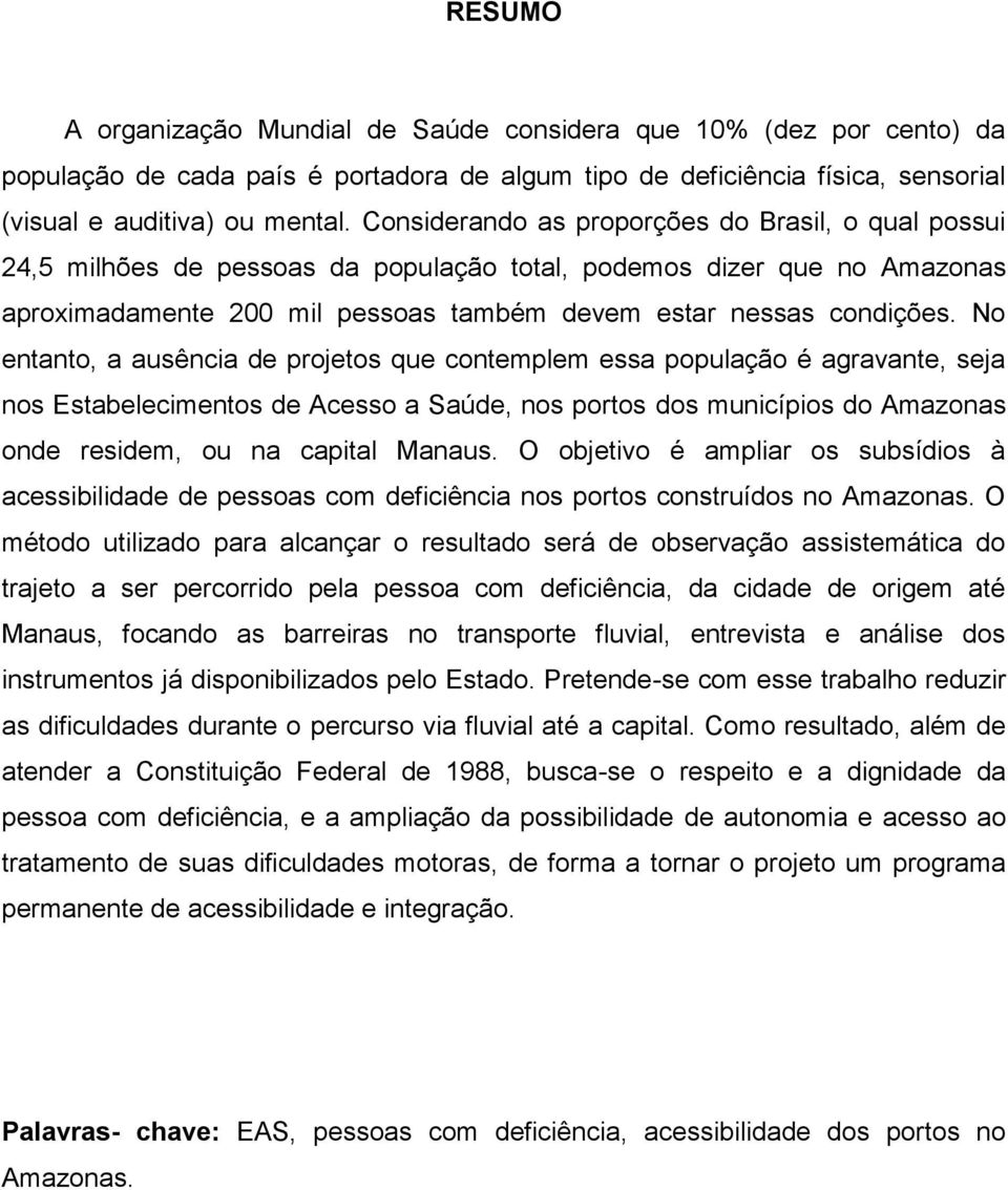 No entanto, a ausência de projetos que contemplem essa população é agravante, seja nos Estabelecimentos de Acesso a Saúde, nos portos dos municípios do Amazonas onde residem, ou na capital Manaus.