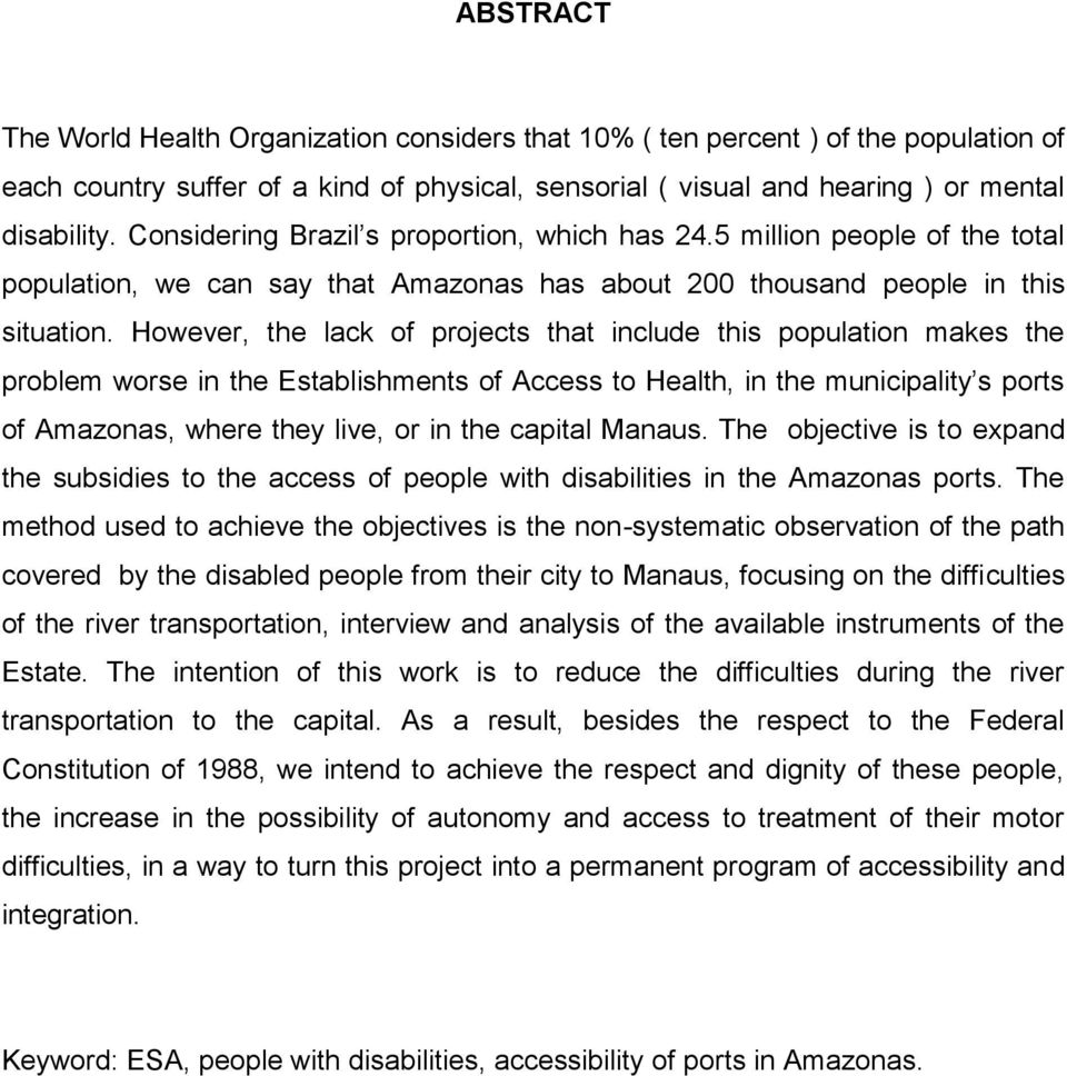 However, the lack of projects that include this population makes the problem worse in the Establishments of Access to Health, in the municipality s ports of Amazonas, where they live, or in the