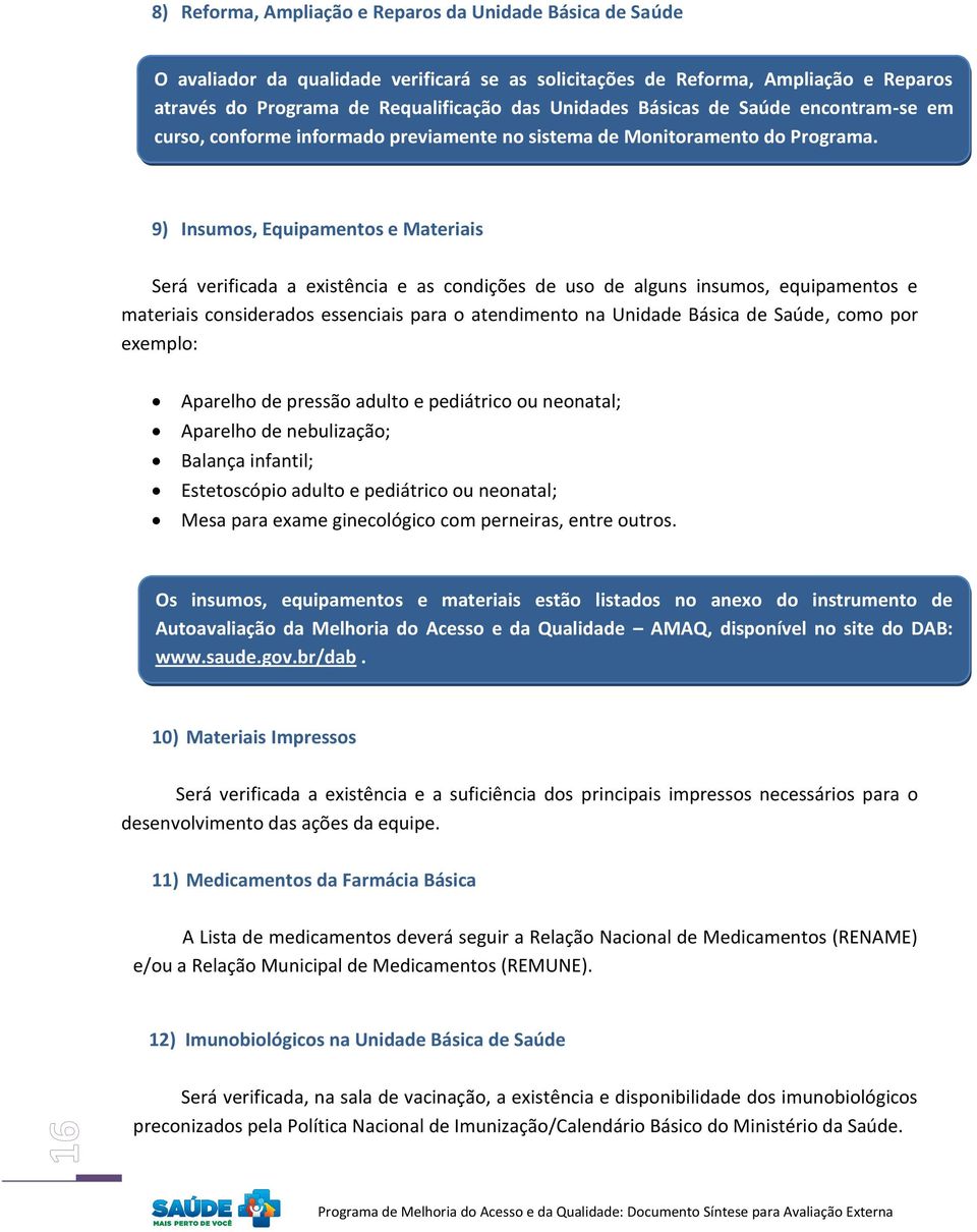 9) Insumos, Equipamentos e Materiais Será verificada a existência e as condições de uso de alguns insumos, equipamentos e materiais considerados essenciais para o atendimento na Unidade Básica de