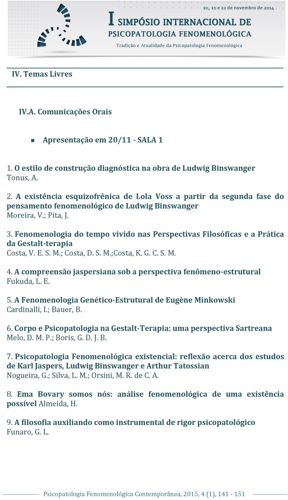 A compreensão jaspersiana sob a perspectiva fenômeno-estrutural Fukuda, L. E. 5. A Fenomenologia Genético-Estrutural de Eugène Minkowski Cardinalli, I.; Bauer, B. 6.