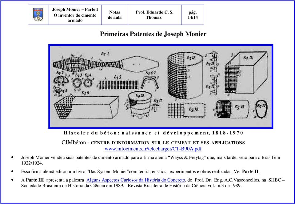 fr/telecharger/ct-b90a.pdf Joseph Monier vendeu suas patentes de cimento para a firma alemã Wayss & Freytag que, mais tarde, veio para o Brasil em 1922/1924.