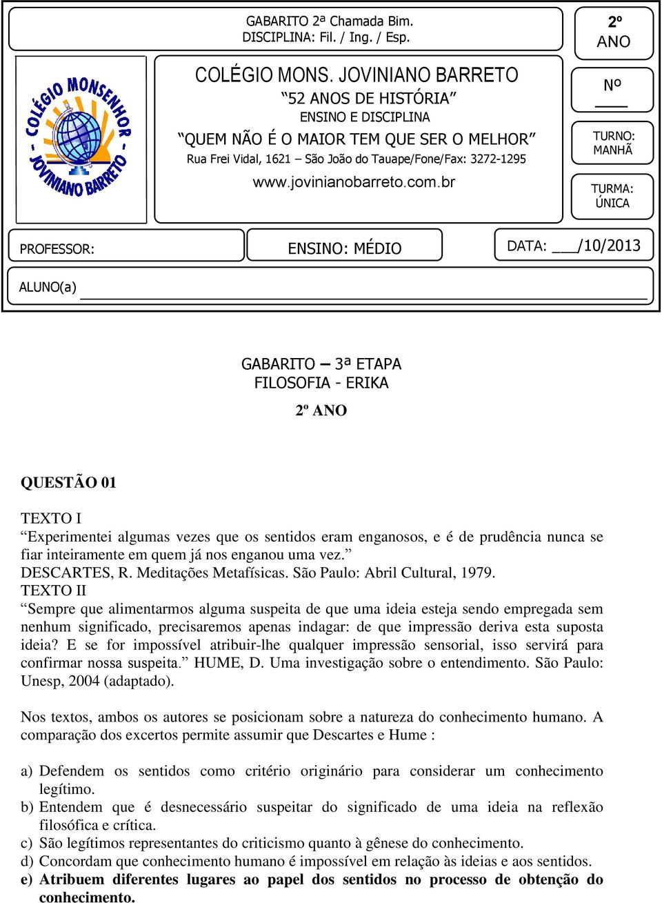 br 2º ANO Nº TURNO: MANHÃ TURMA: ÚNICA PROFESSOR: ENSINO: MÉDIO DATA: /10/2013 ALUNO(a) GABARITO 3ª ETAPA FILOSOFIA - ERIKA 2º ANO QUESTÃO 01 TEXTO I Experimentei algumas vezes que os sentidos eram