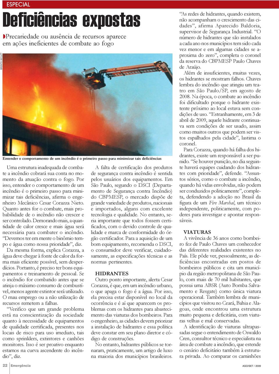 Por isso, entender o comportamento de um incêndio é o primeiro passo para minimizar tais deficiências, afirma o engenheiro Mecânico Cesar Corazza Nieto.
