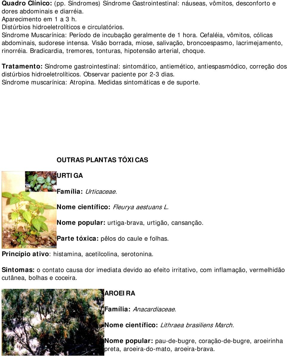 Bradicardia, tremores, tonturas, hipotensão arterial, choque. Tratamento: Síndrome gastrointestinal: sintomático, antiemético, antiespasmódico, correção dos distúrbios hidroeletrolíticos.