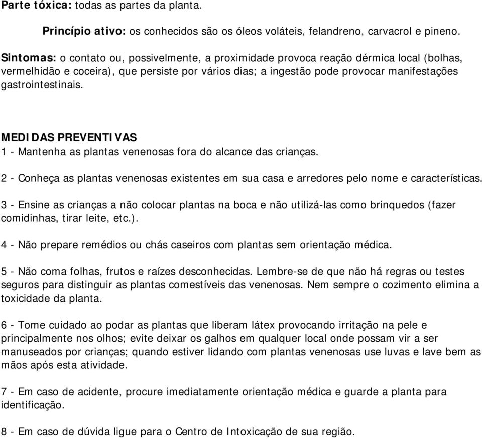 gastrointestinais. MEDIDAS PREVENTIVAS 1 - Mantenha as plantas venenosas fora do alcance das crianças. 2 - Conheça as plantas venenosas existentes em sua casa e arredores pelo nome e características.