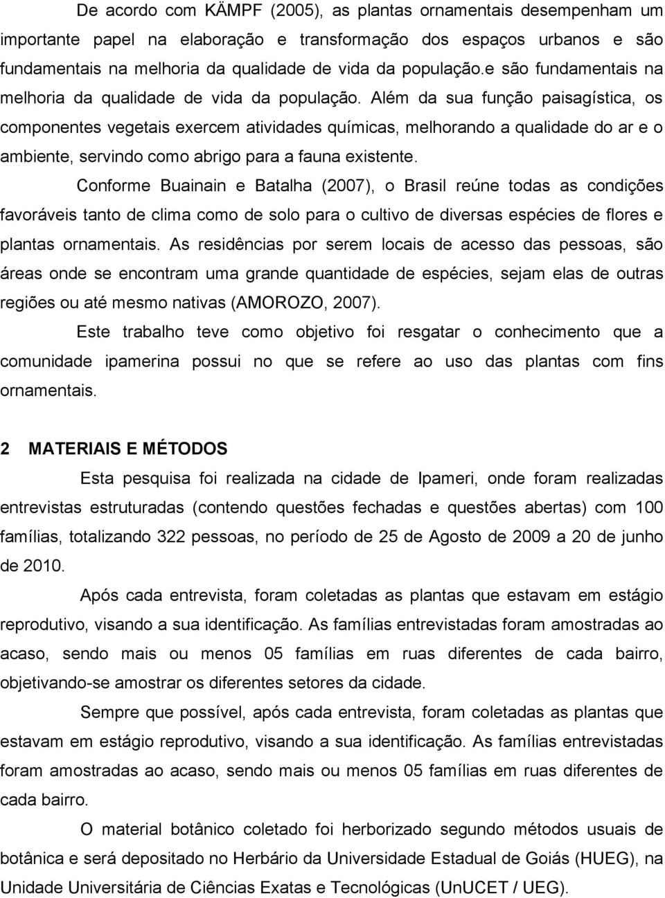 Além da sua função paisagística, os componentes vegetais exercem atividades químicas, melhorando a qualidade do ar e o ambiente, servindo como abrigo para a fauna existente.