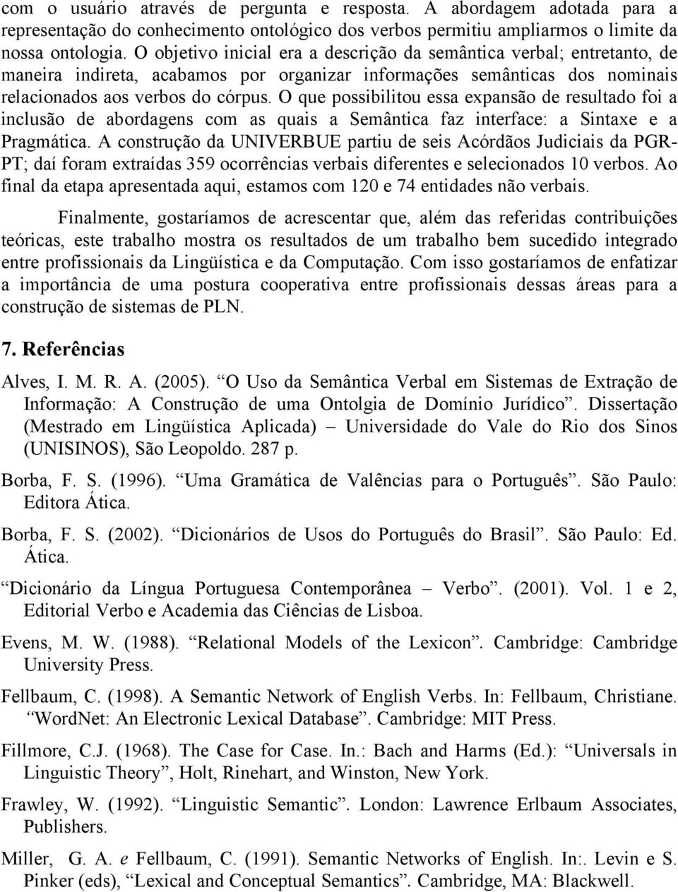 O que possibilitou essa expansão de resultado foi a inclusão de abordagens com as quais a Semântica faz interface: a Sintaxe e a Pragmática.