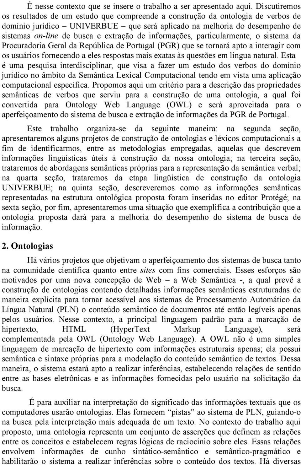 extração de informações, particularmente, o sistema da Procuradoria Geral da República de Portugal (PGR) que se tornará apto a interagir com os usuários fornecendo a eles respostas mais exatas às