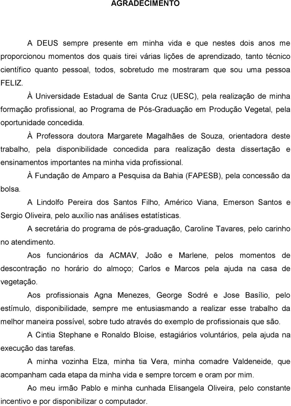 À Universidade Estadual de Santa Cruz (UESC), pela realização de minha formação profissional, ao Programa de Pós-Graduação em Produção Vegetal, pela oportunidade concedida.