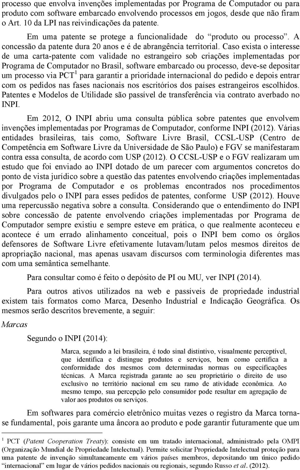 Caso exista o interesse de uma carta-patente com validade no estrangeiro sob criações implementadas por Programa de Computador no Brasil, software embarcado ou processo, deve-se depositar um processo