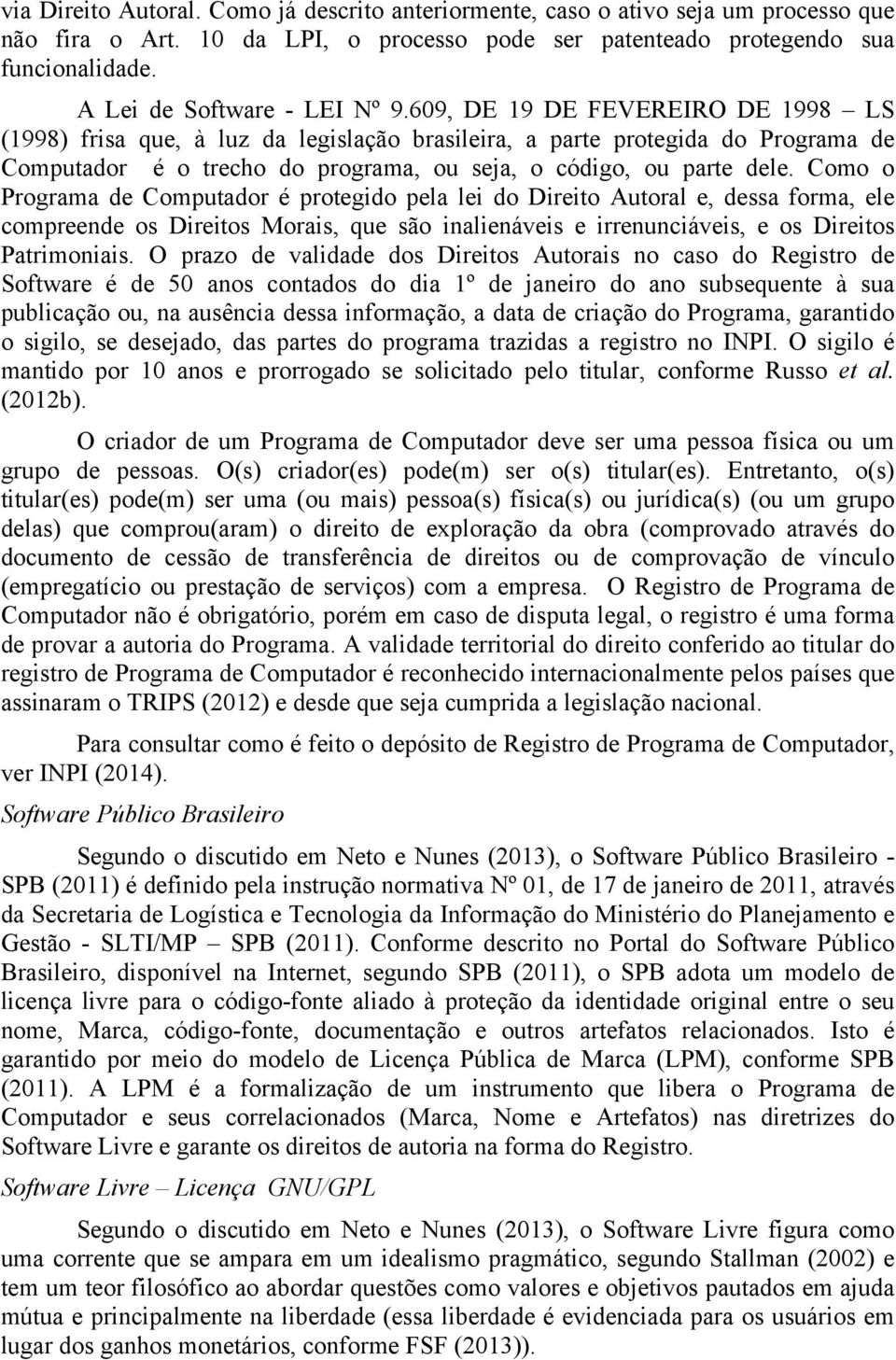 609, DE 19 DE FEVEREIRO DE 1998 LS (1998) frisa que, à luz da legislação brasileira, a parte protegida do Programa de Computador é o trecho do programa, ou seja, o código, ou parte dele.