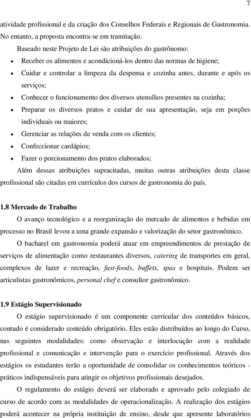 após os serviços; Conhecer o funcionamento dos diversos utensílios presentes na cozinha; Preparar os diversos pratos e cuidar de sua apresentação, seja em porções individuais ou maiores; Gerenciar as