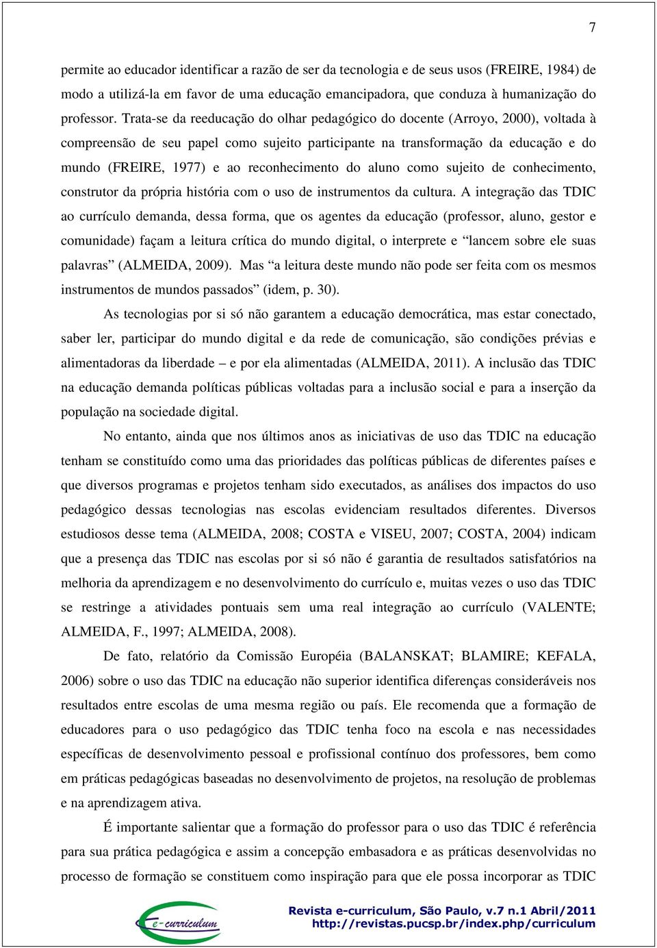 reconhecimento do aluno como sujeito de conhecimento, construtor da própria história com o uso de instrumentos da cultura.