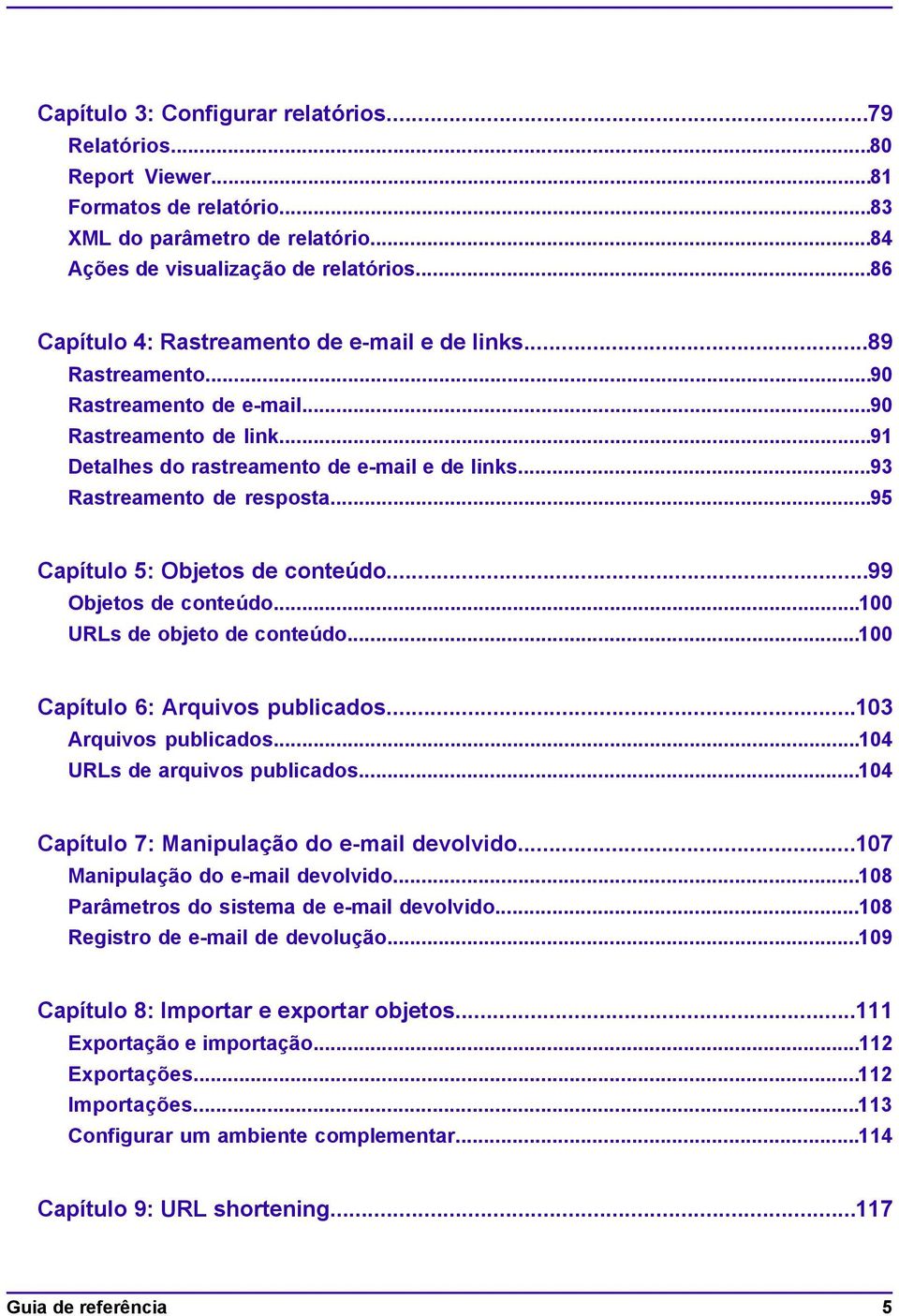 ..93 Rastreamento de resposta...95 Capítulo 5: Objetos de conteúdo...99 Objetos de conteúdo...100 URLs de objeto de conteúdo...100 Capítulo 6: Arquivos publicados...103 Arquivos publicados.