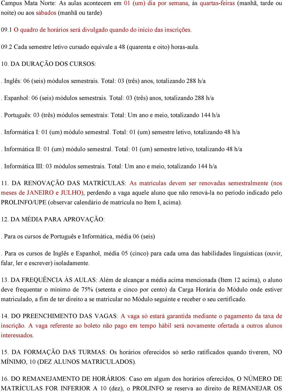 Inglês: 06 (seis) módulos semestrais. Total: 03 (três) anos, totalizando 288 h/a. Espanhol: 06 (seis) módulos semestrais. Total: 03 (três) anos, totalizando 288 h/a. Português: 03 (três) módulos semestrais: Total: Um ano e meio, totalizando 144 h/a.