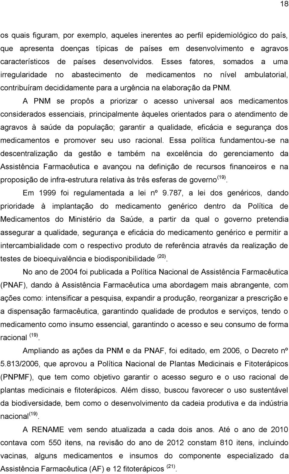 A PNM se propôs a priorizar o acesso universal aos medicamentos considerados essenciais, principalmente àqueles orientados para o atendimento de agravos à saúde da população; garantir a qualidade,