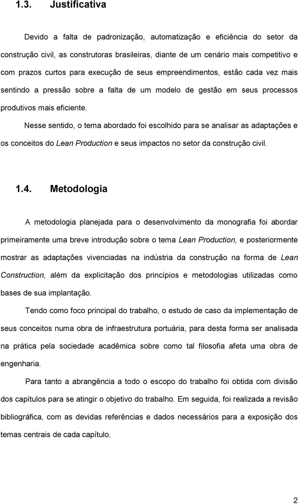 Nesse sentido, o tema abordado foi escolhido para se analisar as adaptações e os conceitos do Lean Production e seus impactos no setor da construção civil. 1.4.