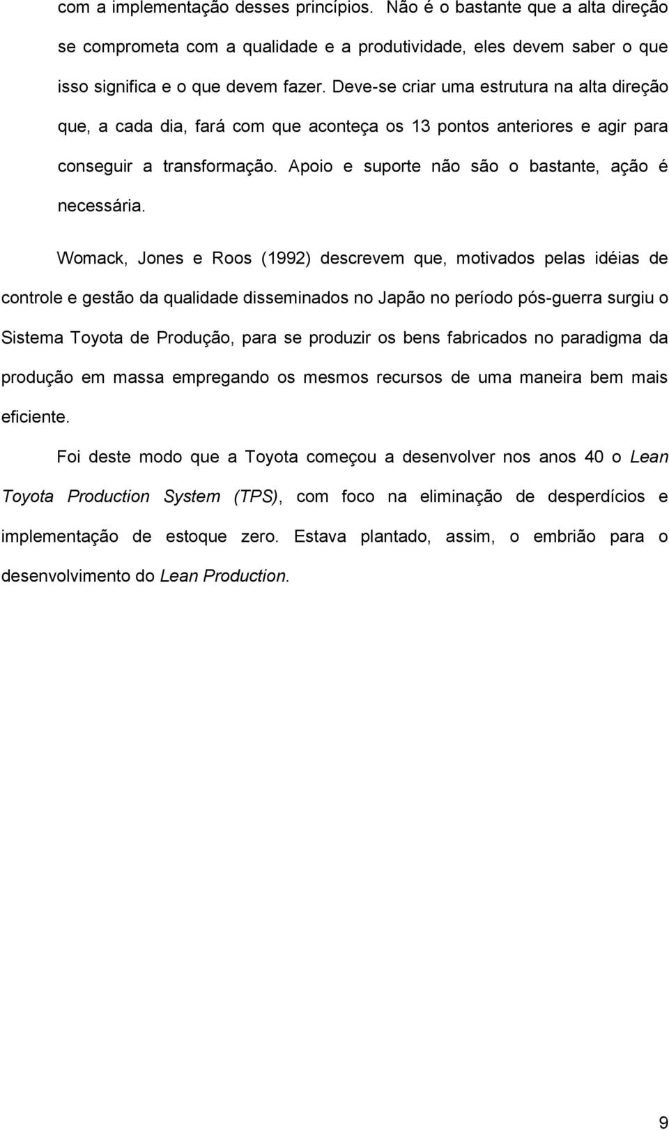 Womack, Jones e Roos (1992) descrevem que, motivados pelas idéias de controle e gestão da qualidade disseminados no Japão no período pós-guerra surgiu o Sistema Toyota de Produção, para se produzir