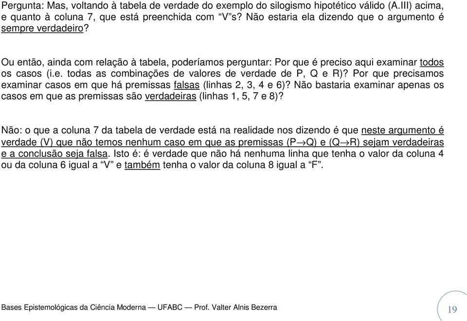 Por que precisamos examinar casos em que há premissas falsas (linhas 2, 3, 4 e 6)? Não bastaria examinar apenas os casos em que as premissas são verdadeiras (linhas 1, 5, 7 e 8)?