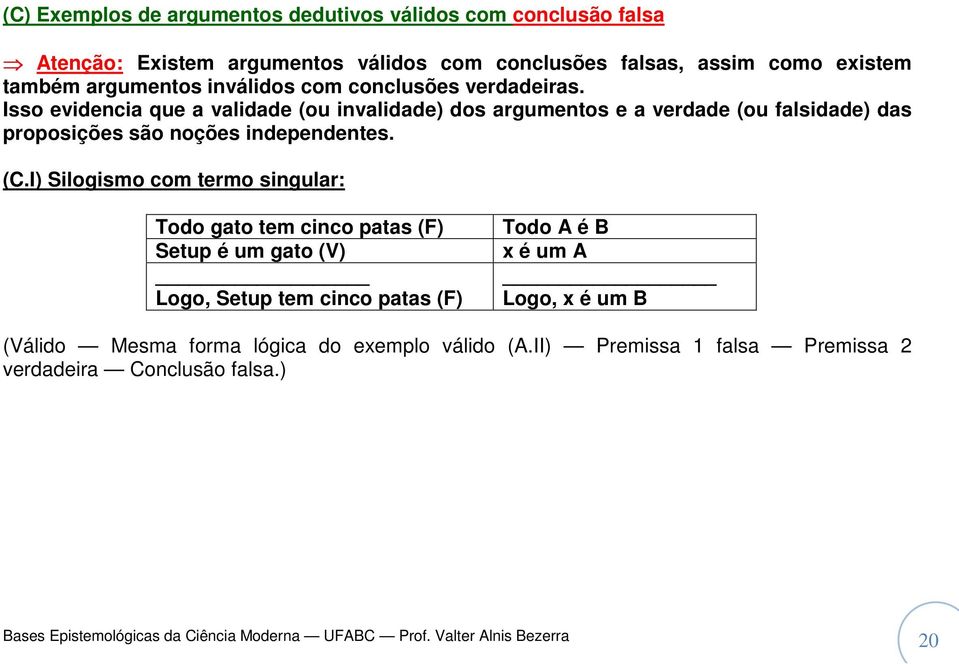 (C.I) Silogismo com termo singular: Todo gato tem cinco patas (F) Setup é um gato (V) Logo, Setup tem cinco patas (F) Todo A é B x é um A Logo, x é um B (Válido Mesma