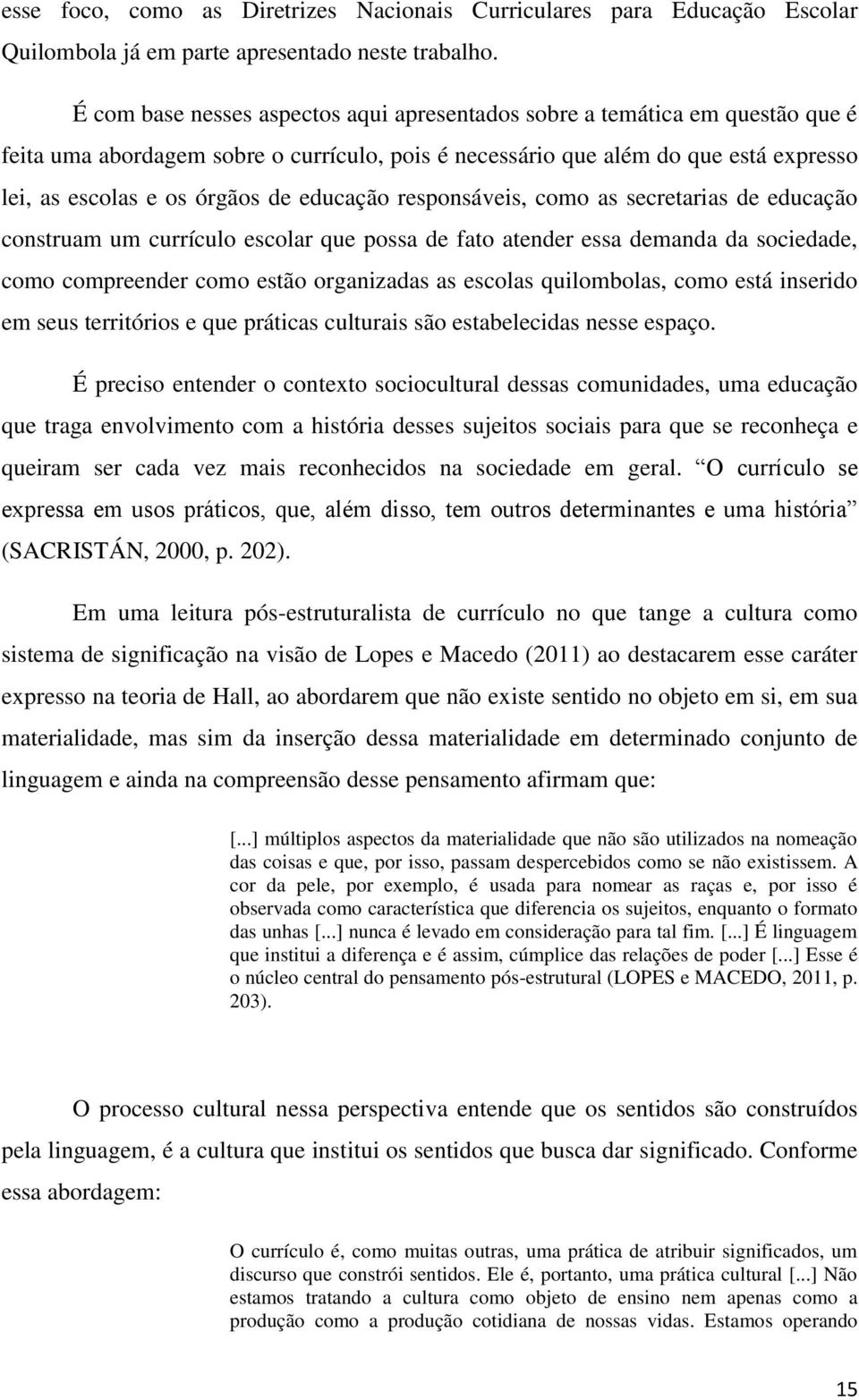 educação responsáveis, como as secretarias de educação construam um currículo escolar que possa de fato atender essa demanda da sociedade, como compreender como estão organizadas as escolas